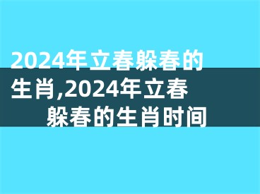 2024年立春躲春的生肖,2024年立春躲春的生肖时间