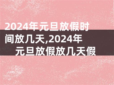 2024年元旦放假时间放几天,2024年元旦放假放几天假