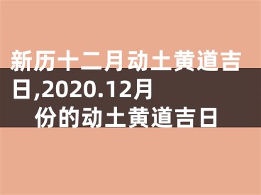 新历十二月动土黄道吉日,2020.12月份的动土黄道吉日