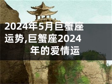 2024年5月巨蟹座运势,巨蟹座2024年的爱情运