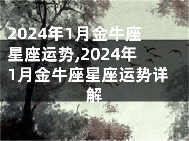 2024年1月金牛座星座运势,2024年1月金牛座星座运势详解