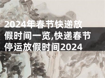 2024年春节快递放假时间一览,快递春节停运放假时间2024