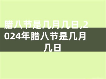 腊八节是几月几日,2024年腊八节是几月几日