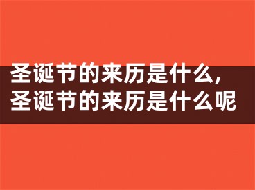 圣诞节的来历是什么,圣诞节的来历是什么呢