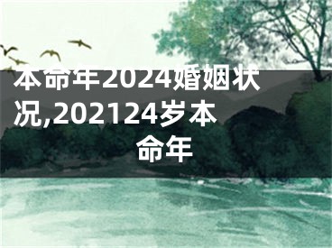 本命年2024婚姻状况,202124岁本命年