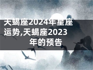 天蝎座2024年星座运势,天蝎座2023年的预告