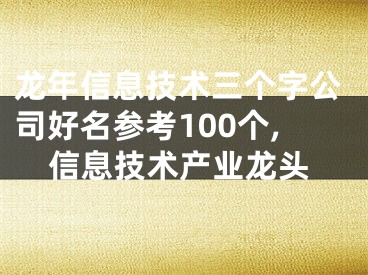 龙年信息技术三个字公司好名参考100个,信息技术产业龙头