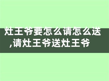 灶王爷要怎么请怎么送,请灶王爷送灶王爷