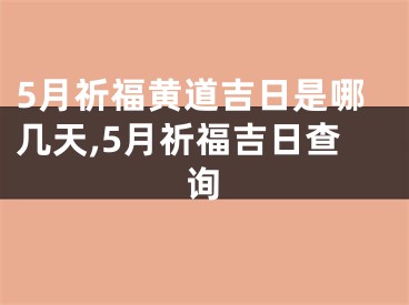 5月祈福黄道吉日是哪几天,5月祈福吉日查询