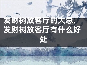 发财树放客厅的大忌,发财树放客厅有什么好处