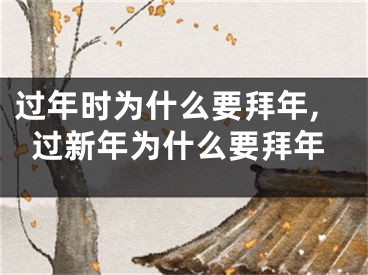 过年时为什么要拜年,过新年为什么要拜年