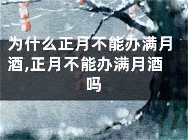 为什么正月不能办满月酒,正月不能办满月酒吗