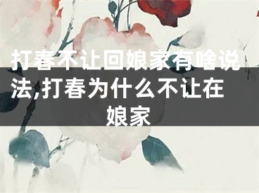 打春不让回娘家有啥说法,打春为什么不让在娘家