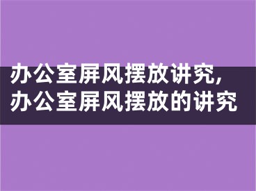 办公室屏风摆放讲究,办公室屏风摆放的讲究