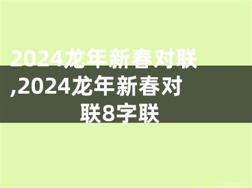 2024龙年新春对联,2024龙年新春对联8字联