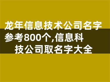 龙年信息技术公司名字参考800个,信息科技公司取名字大全