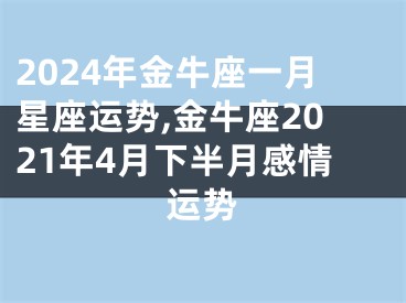 2024年金牛座一月星座运势,金牛座2021年4月下半月感情运势