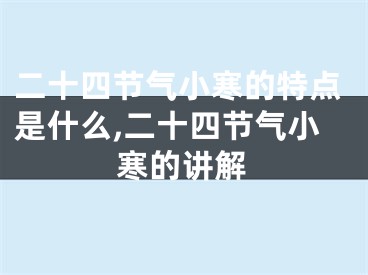 二十四节气小寒的特点是什么,二十四节气小寒的讲解