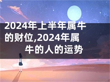 2024年上半年属牛的财位,2024年属牛的人的运势