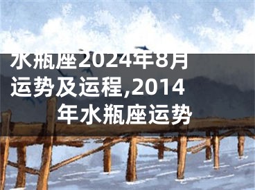 水瓶座2024年8月运势及运程,2014年水瓶座运势