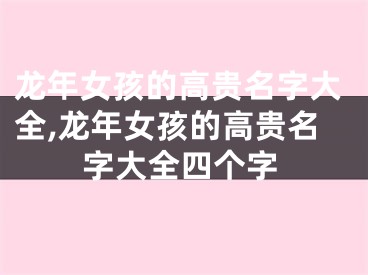 龙年女孩的高贵名字大全,龙年女孩的高贵名字大全四个字