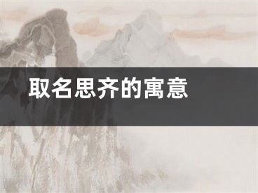  取名思齐的寓意 