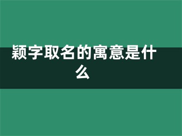  颖字取名的寓意是什么 