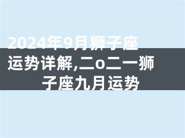 2024年9月狮子座运势详解,二o二一狮子座九月运势