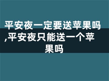 平安夜一定要送苹果吗,平安夜只能送一个苹果吗