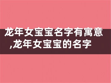 龙年女宝宝名字有寓意,龙年女宝宝的名字