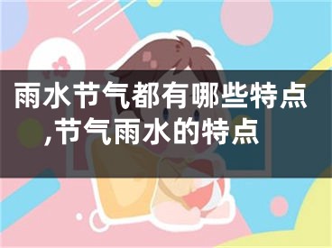 雨水节气都有哪些特点,节气雨水的特点