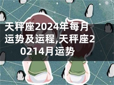 天秤座2024年每月运势及运程,天秤座20214月运势