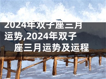 2024年双子座三月运势,2024年双子座三月运势及运程