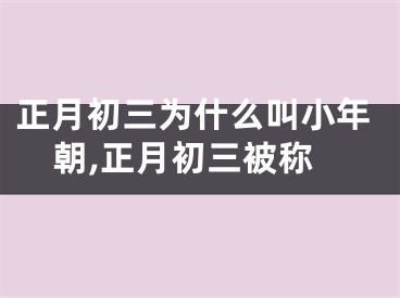 正月初三为什么叫小年朝,正月初三被称