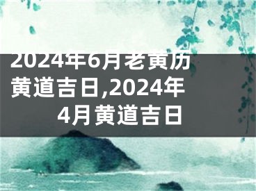 2024年6月老黄历黄道吉日,2024年4月黄道吉日