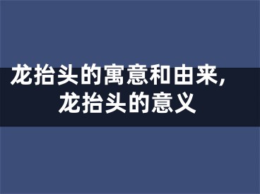 龙抬头的寓意和由来,龙抬头的意义