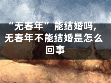 “无春年”能结婚吗,无春年不能结婚是怎么回事