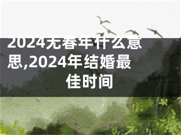 2024无春年什么意思,2024年结婚最佳时间