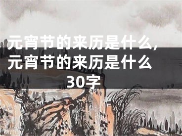 元宵节的来历是什么,元宵节的来历是什么 30字