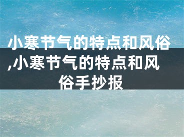 小寒节气的特点和风俗,小寒节气的特点和风俗手抄报