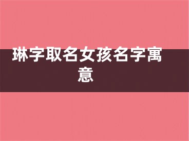  琳字取名女孩名字寓意 