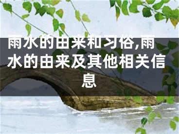 雨水的由来和习俗,雨水的由来及其他相关信息