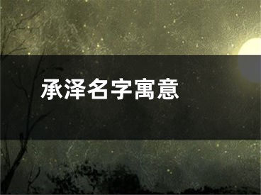  承泽名字寓意 