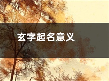  玄字起名意义 