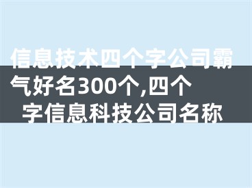 信息技术四个字公司霸气好名300个,四个字信息科技公司名称