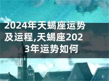 2024年天蝎座运势及运程,天蝎座2023年运势如何