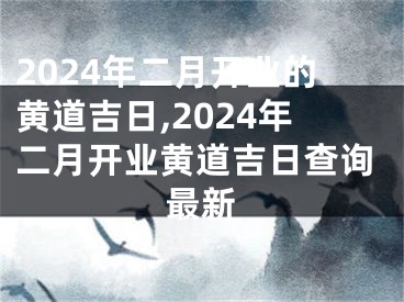 2024年二月开业的黄道吉日,2024年二月开业黄道吉日查询最新