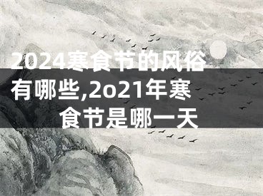 2024寒食节的风俗有哪些,2o21年寒食节是哪一天