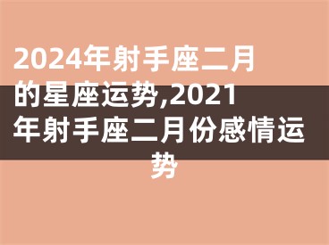 2024年射手座二月的星座运势,2021年射手座二月份感情运势