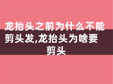 龙抬头之前为什么不能剪头发,龙抬头为啥要剪头